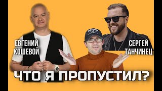 Сергей Танчинец vs Евгений Кошевой | ЧТО Я ПРОПУСТИЛ