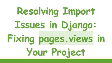 Resolving Import Issues in Django: Fixing pages.views in Your Project