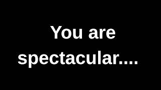 You are spectacular.......love messages current thoughts and feelings channeled message