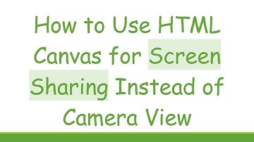How to Use HTML Canvas for Screen Sharing Instead of Camera View