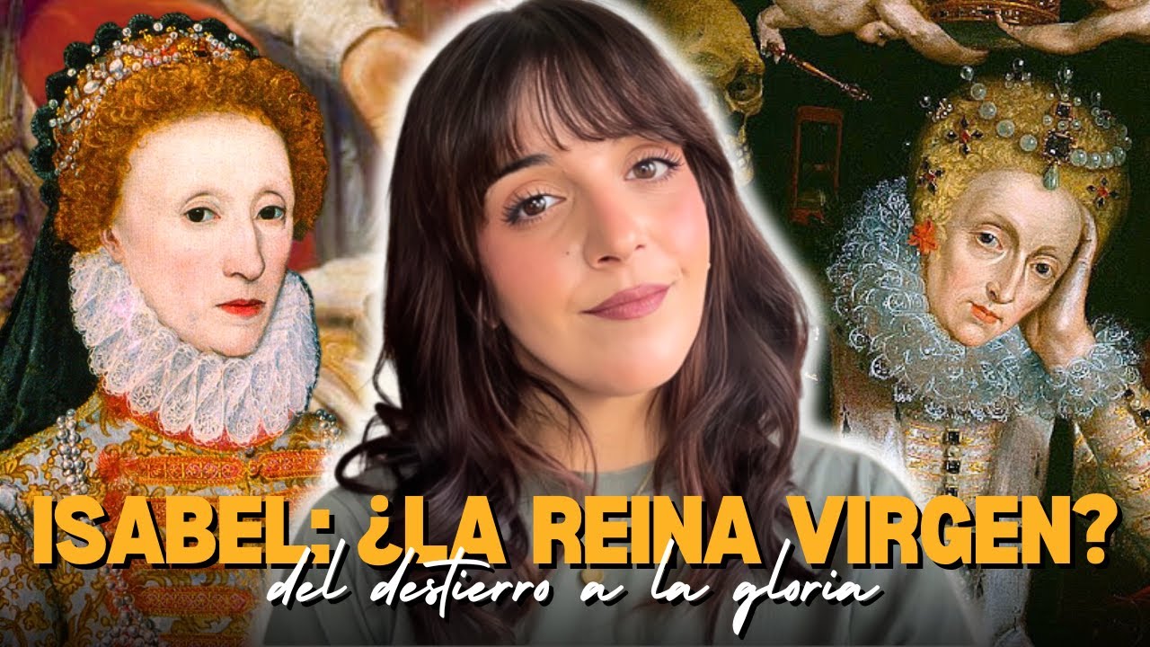 Isabel I de Inglaterra: la Reina Virgen que desafió al mundo