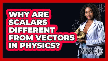 Why Are Scalars Different From Vectors In Physics? - Science Through Time