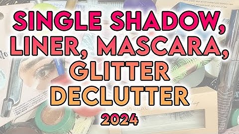 EYELINER, GLITTER, LASHES, SINGLE SHADOW DECLUTTER 2024 🗑️ I did so well!