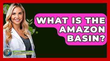 What Is The Amazon Basin? - Earth Science Answers