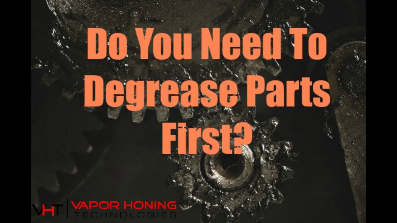 Do You Need To Degrease Parts First Vapor Honing Technologies YouTube
