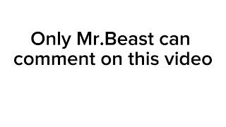 Only Mr.Beast can comment on this video