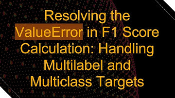 Resolving the ValueError in F1 Score Calculation: Handling Multilabel and Multiclass Targets