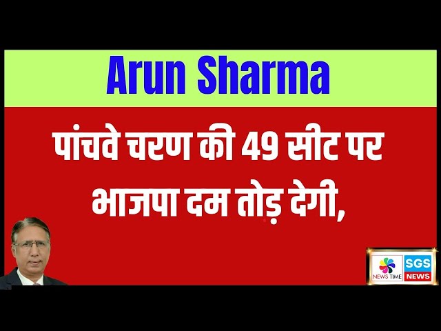 पांचवे चरण की 49 सीटों पर भाजपा दम तोड़ देगी, Arun Sharma class=