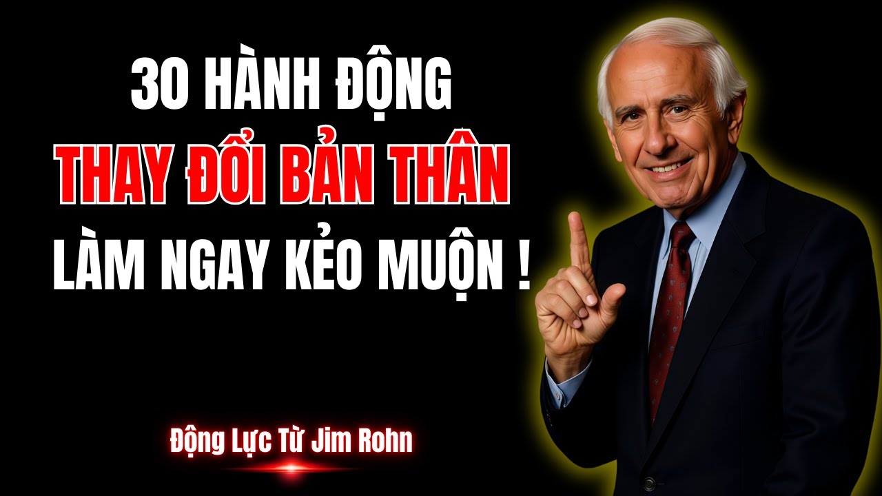 30 Hành Động Thay Đổi Bản Thân: Làm Ngay Kẻo Muộn! | Động Lực Từ Jim Rohn