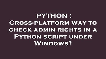 PYTHON : Cross-platform way to check admin rights in a Python script under Windows?