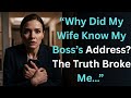 “Why Did My Wife Know My Boss’s Address? The Truth Broke Me…”