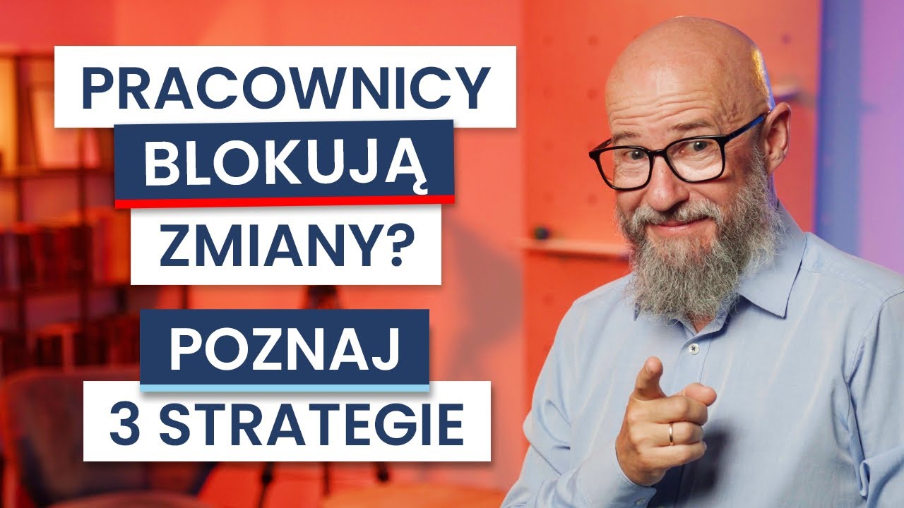 Jak PRZEKONAĆ pracowników do ZMIAN? 3 STRATEGIE radzenia sobie z OPOREM
