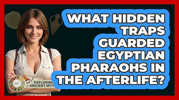 What Hidden Traps Guarded Egyptian Pharaohs In The Afterlife? - Exploring Ancient Myths