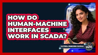 How Do Human-Machine Interfaces Work In SCADA? - Electrical Engineering Essentials