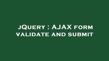 jQuery : AJAX form validate and submit