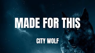 Lyrics- "Made For This" by City Wolf