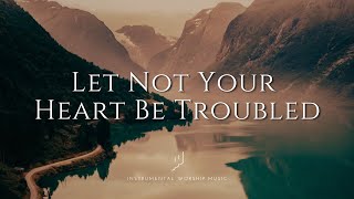 Download Lagu Let Not Your Heart Be Troubled - Instrumental Worship Music for Prayer MP3 Download Lagu Let Not Your Heart Be Troubled - Instrumental Worship Music for Prayer MP3