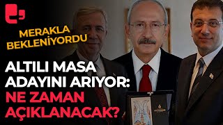Altılı Masa adayını arıyor: Ne zaman açıklanacak?