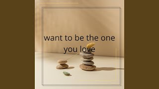 want to be the one you love