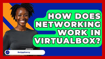 How Does Networking Work In VirtualBox? - Be App Savvy