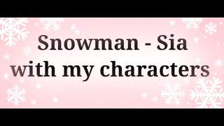 Snowman - Sia || w/ my characters || 💖 @KarmaBunz