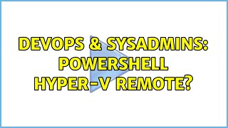 DevOps & SysAdmins: Powershell Hyper-V Remote? Details