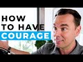 How To Have Courage How To Have Courage