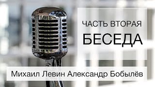 Беседа Михаила Левина с Александром Бобылёвым. Часть вторая.