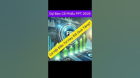 🔥 Dự Báo Cổ Phiếu FPT 2025: Cơ Hội Đầu Tư Hay Đã Quá Tăng? 📈💰