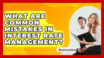 What Are Common Mistakes In Interest Rate Management? - BusinessGuide360.com