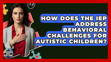 How Does The IEP Address Behavioral Challenges For Autistic Children? - Answers About Autism