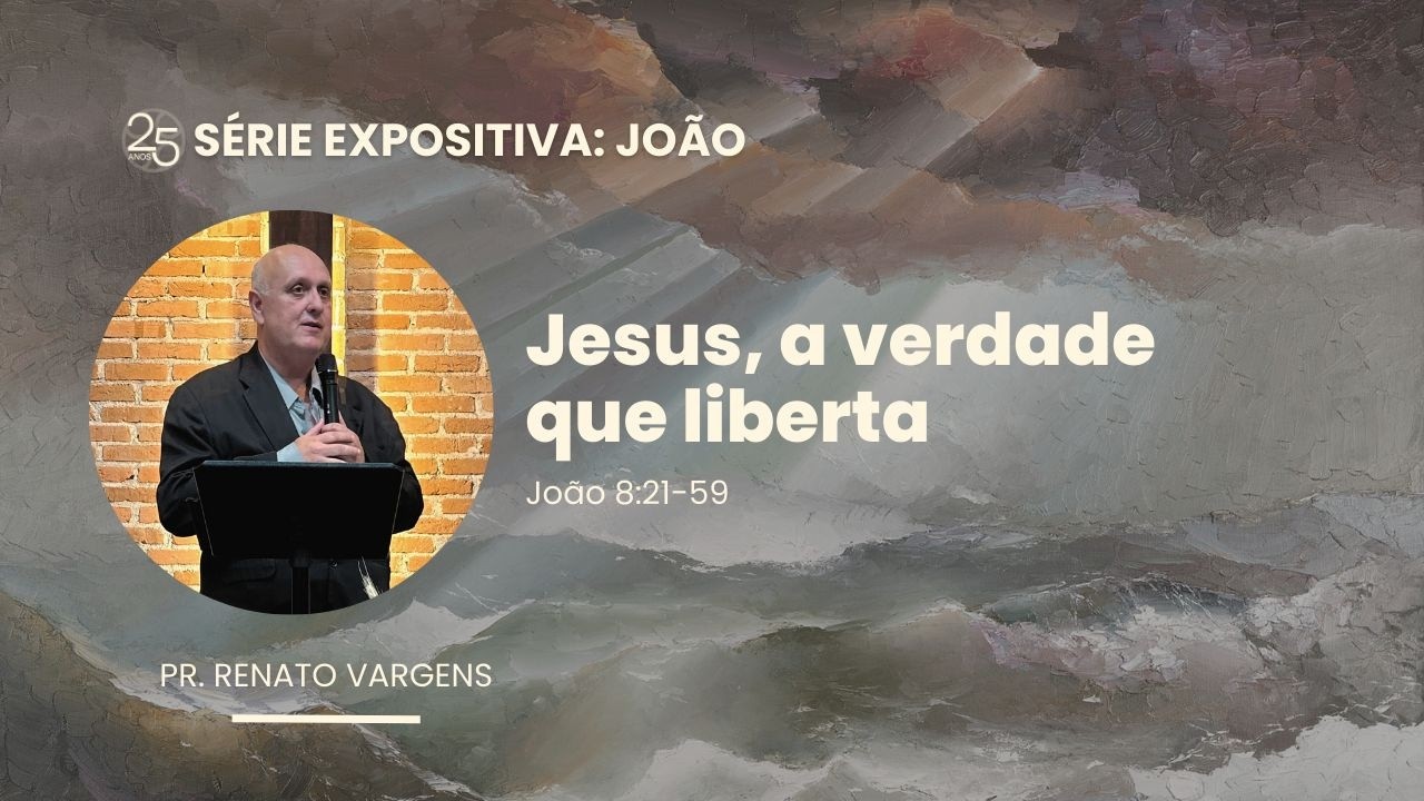 Jesus, a Verdade que liberta - João 8. 21-59 | Pr. Renato Vargens