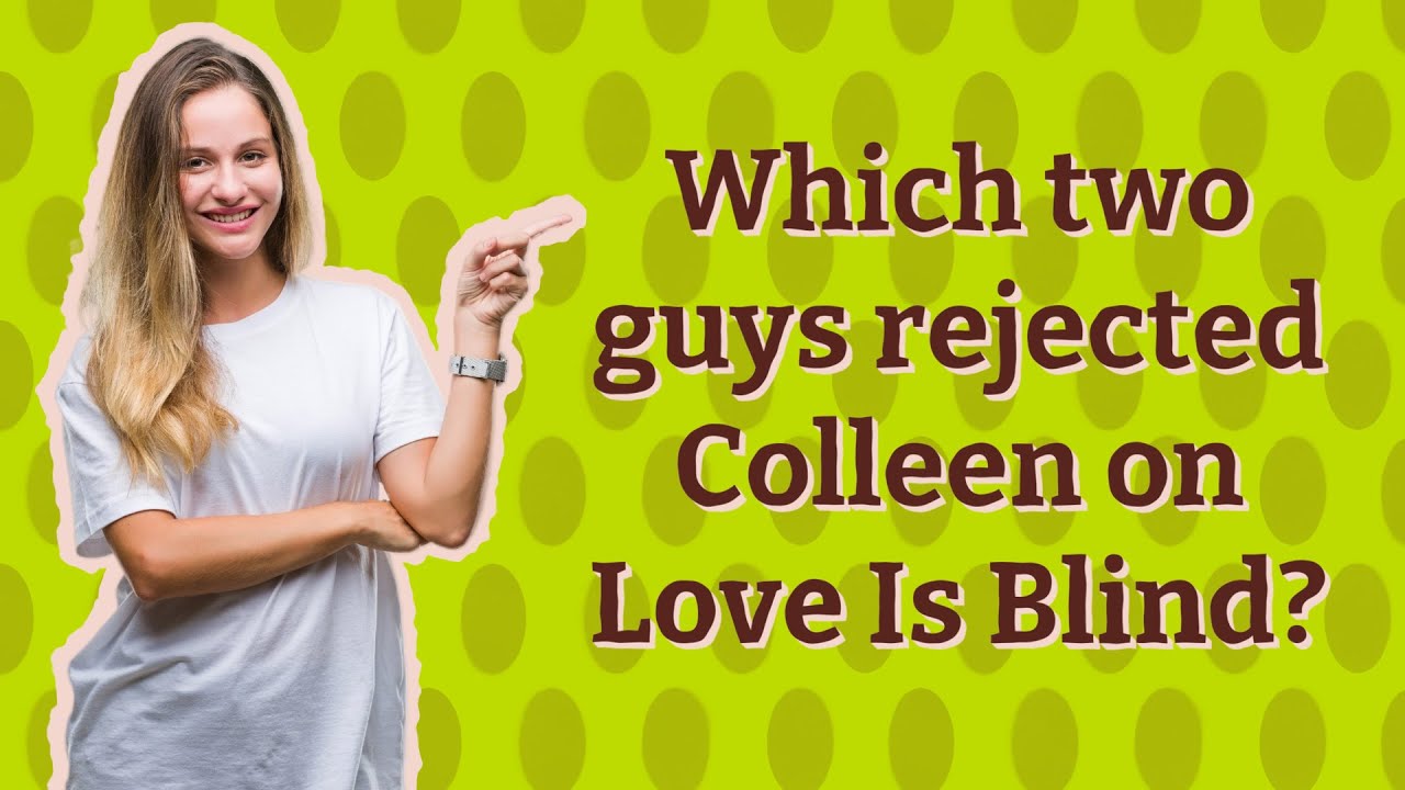 Which two guys rejected Colleen on Love Is Blind? YouTube