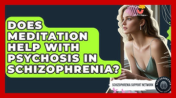 Does Meditation Help With Psychosis In Schizophrenia? - Schizophrenia Support Network