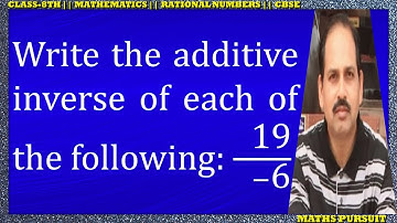 Write the additive inverse of each of the following: 19/−6