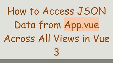 How to Access JSON Data from App.vue Across All Views in Vue 3