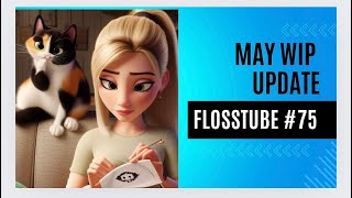 Flosstube #75: May WIP Update