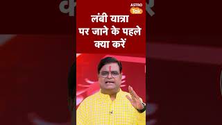 लंबी यात्रा पर जाने के पहले क्या करें | Astro Tak #shorts