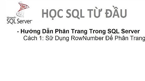 Bài 19: [Học SQL từ đầu] - Hướng Dẫn Phân Trang Trong SQL Server ( Cách 1 Dùng Row_Numer)