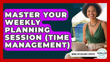 Master Your Weekly Planning Session (Time Management) - Work Life Balance Experts