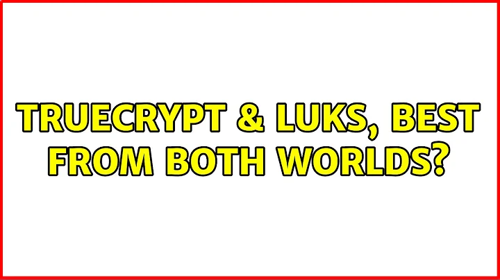 Truecrypt & luks, best from both worlds?