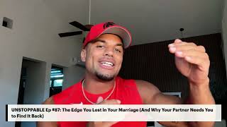 UNSTOPPABLE Ep #87: The Edge You Lost in Your Marriage
