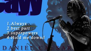best part- hold me downd- superpowers- Alway- Daniel Caesar Playlist 