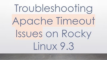 Troubleshooting Apache Timeout Issues on Rocky Linux 9.3