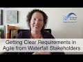 Getting Clear Requirements in Agile from Waterfall Stakeholders