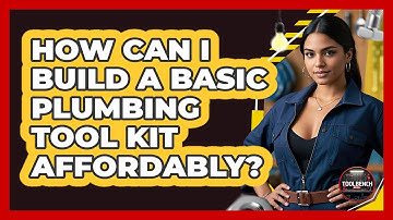 How Can I Build A Basic Plumbing Tool Kit Affordably? - ToolBench Pros