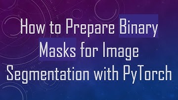 How to Prepare Binary Masks for Image Segmentation with PyTorch