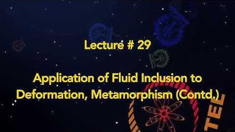 Lecture 29 : Application of fluid Inclusion to Deformation, Metamorphism (Contd.)