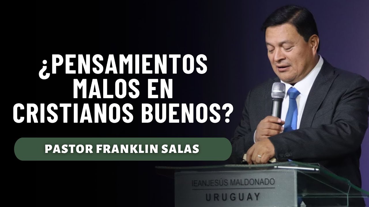 ¿PENSAMIENTOS MALOS EN CRISTIANOS BUENOS? Pastor Franklin Salas.