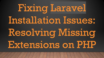 Fixing Laravel Installation Issues: Resolving Missing Extensions on PHP
